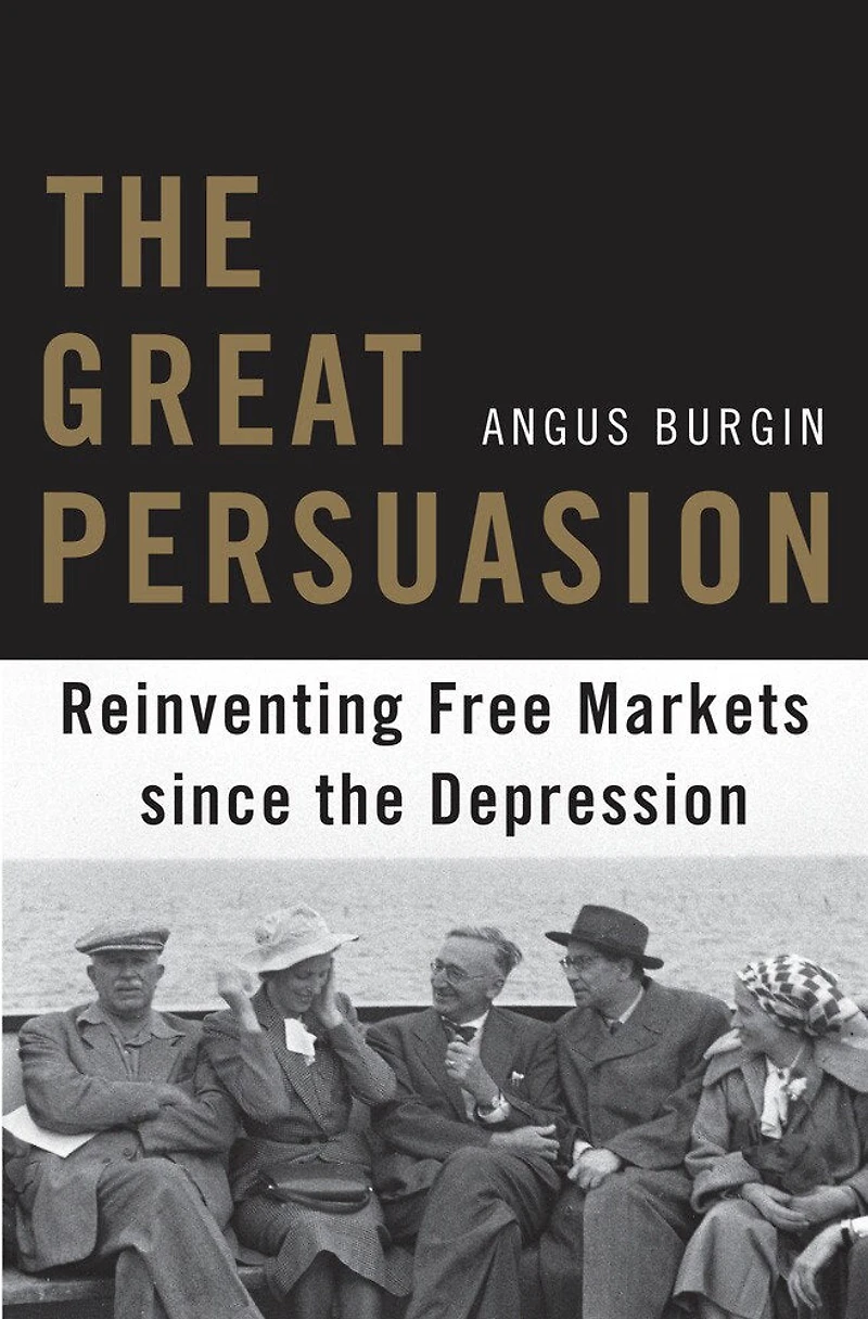 Great Persuasion: Reinventing Free Markets since the Depression