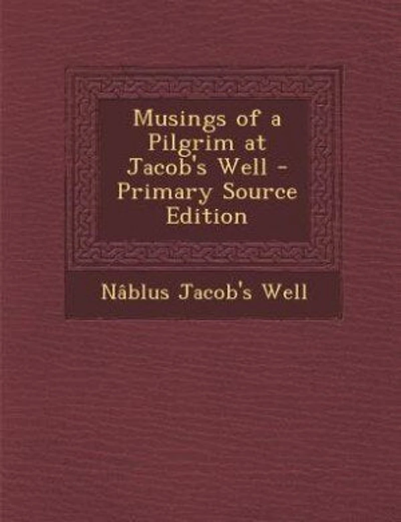 Musings of a Pilgrim at Jacob's Well - Primary Source Edition