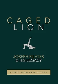 Caged Lion: Joseph Pilates and His Legacy
