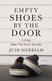 Empty Shoes by the Door: Living After My Son's Suicide, a Memoir