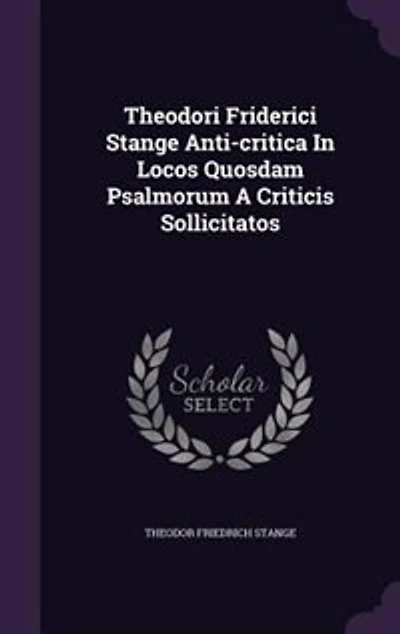 Theodori Friderici Stange Anti-critica Locos Quosdam Psalmorum A Criticis Sollicitatos