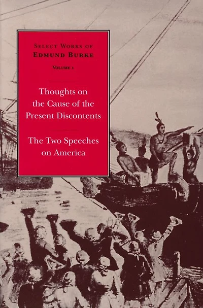 Select Works Of Edmund Burke: Thoughts On The Cause Of The Present Discontents And The Two Speeches On America