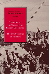 Select Works Of Edmund Burke: Thoughts On The Cause Of The Present Discontents And The Two Speeches On America
