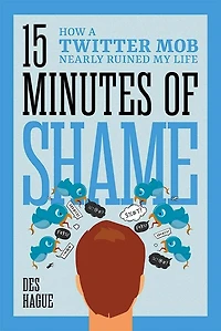 Fifteen Minutes of Shame: How a Twitter Mob Nearly Ruined My Life