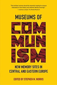 Museums of Communism: New Memory Sites Central and Eastern Europe