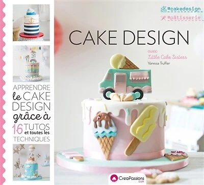 Cake design avec Little Cake Sisters: apprendre le cake design grâce à 15 tutos et toutes les techniques