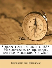 Soixante Ans De Liberté, 1837-97: Souvenirs Patriotiques Par Nos Meilleurs Écrivains