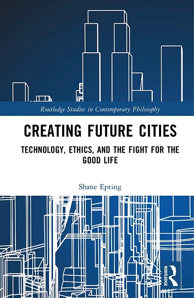 Creating Future Cities: Technology, Ethics, and the Fight for Good Life