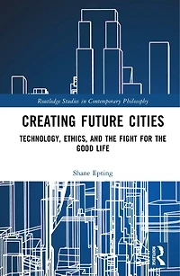 Creating Future Cities: Technology, Ethics, and the Fight for Good Life