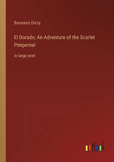 El Dorado; An Adventure of the Scarlet Pimpernel: in large print