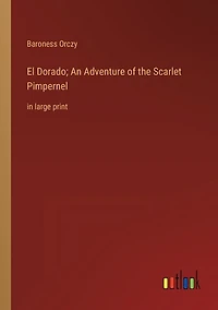 El Dorado; An Adventure of the Scarlet Pimpernel: in large print