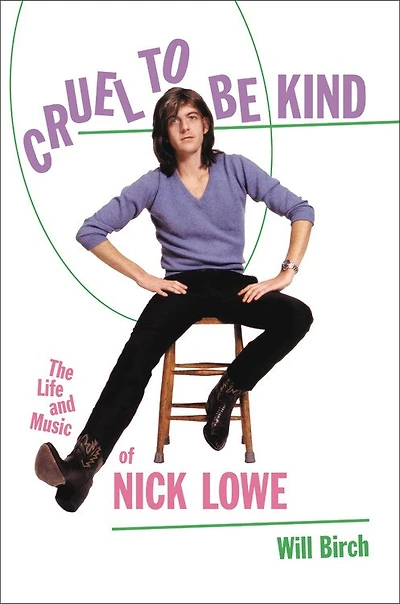 Cruel To Be Kind: The Life And Music Of Nick Lowe
