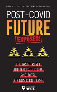 Post-Covid Future Exposed!: The Great Reset, Build Back Better and Total Economic Collapse - Agenda 2021 - 2030 - Population Control - Globalist Future?