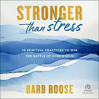 Stronger than Stress: 10 Spiritual Practices to Win the Battle of Overwhelm