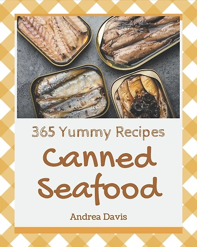 365 Yummy Canned Seafood Recipes: The Best Yummy Canned Seafood Cookbook on Earth
