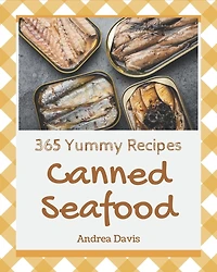 365 Yummy Canned Seafood Recipes: The Best Yummy Canned Seafood Cookbook on Earth