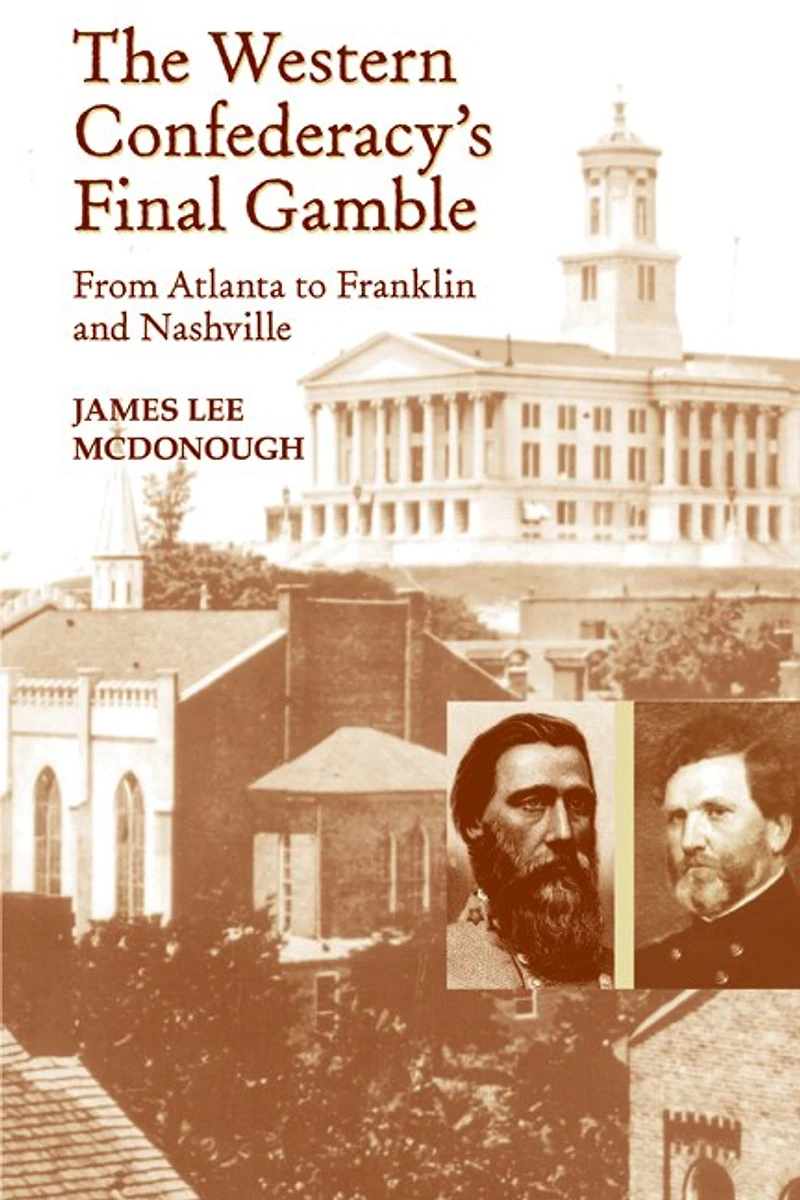 The Western Confederacy's Final Gamble: From Atlanta To Franklin Nashville