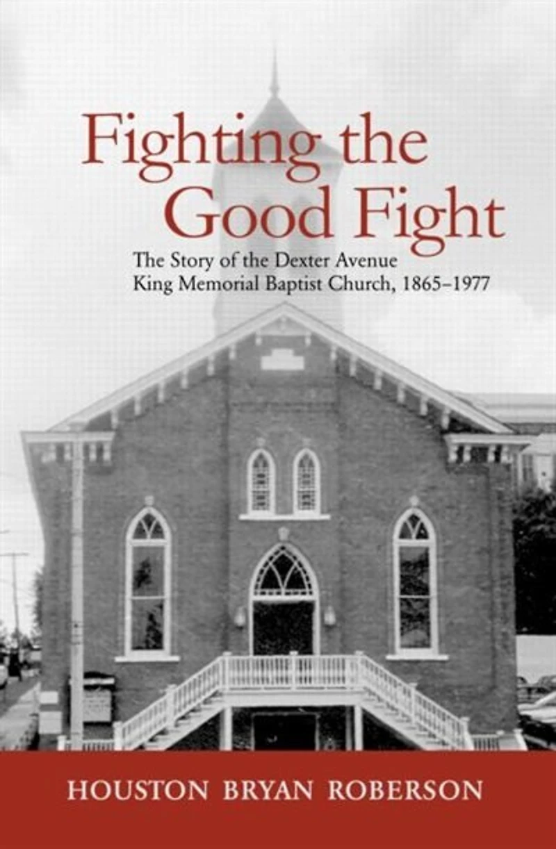 Fighting The Good Fight: Story Of Dexter Avenue King Memorial Baptist Church, 1865-1977