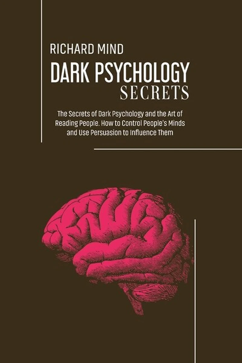 Dark Psychology Secrets: The Secrets Of Dark Psychology And The Art Of Reading People. How To Control People's Minds And Use