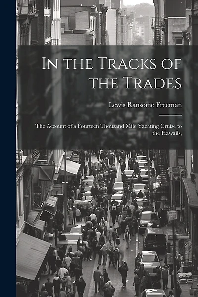 In the Tracks of the Trades; the Account of a Fourteen Thousand Mile Yachting Cruise to the Hawaiis,