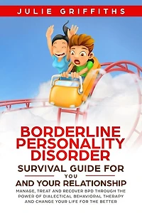 Borderline Personality Disorder Survival Guide For You And Your Relationship: Manage, Treat And Recover Bpd Through The Power Of Dialectical Behavioral Therapy