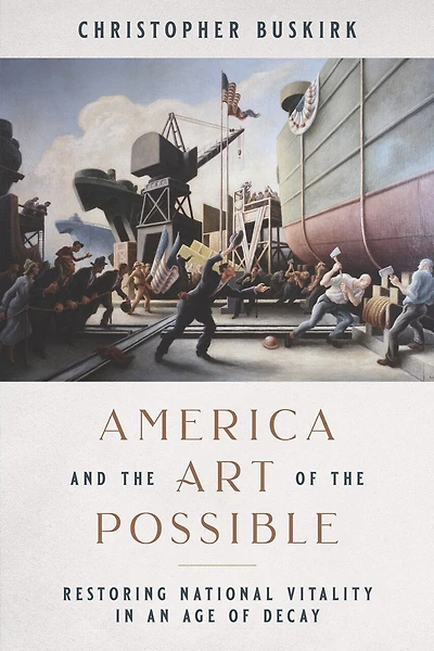 America And The Art Of The Possible: Restoring National Vitality In An Age Of Decay