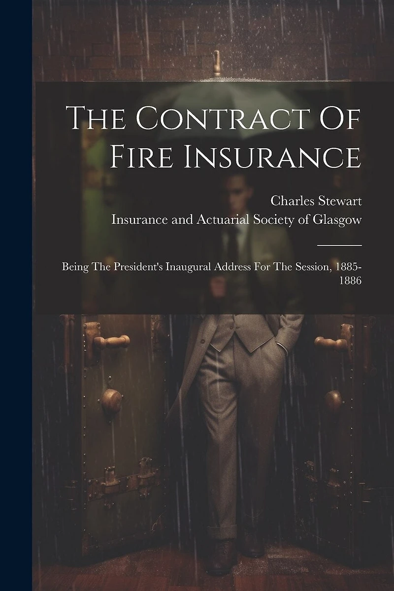 The Contract Of Fire Insurance: Being The President's Inaugural Address For The Session, 1885-1886