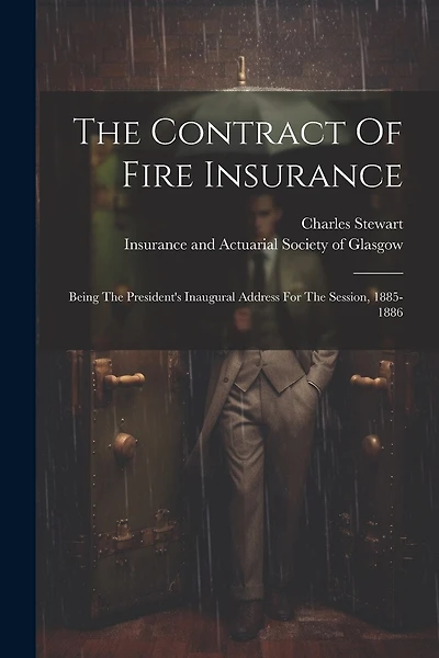 The Contract Of Fire Insurance: Being The President's Inaugural Address For The Session, 1885-1886