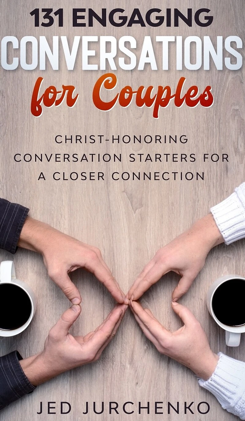 131 Engaging Conversations For Couples: Christ-honoring Conversation Starters For A Closer Connection