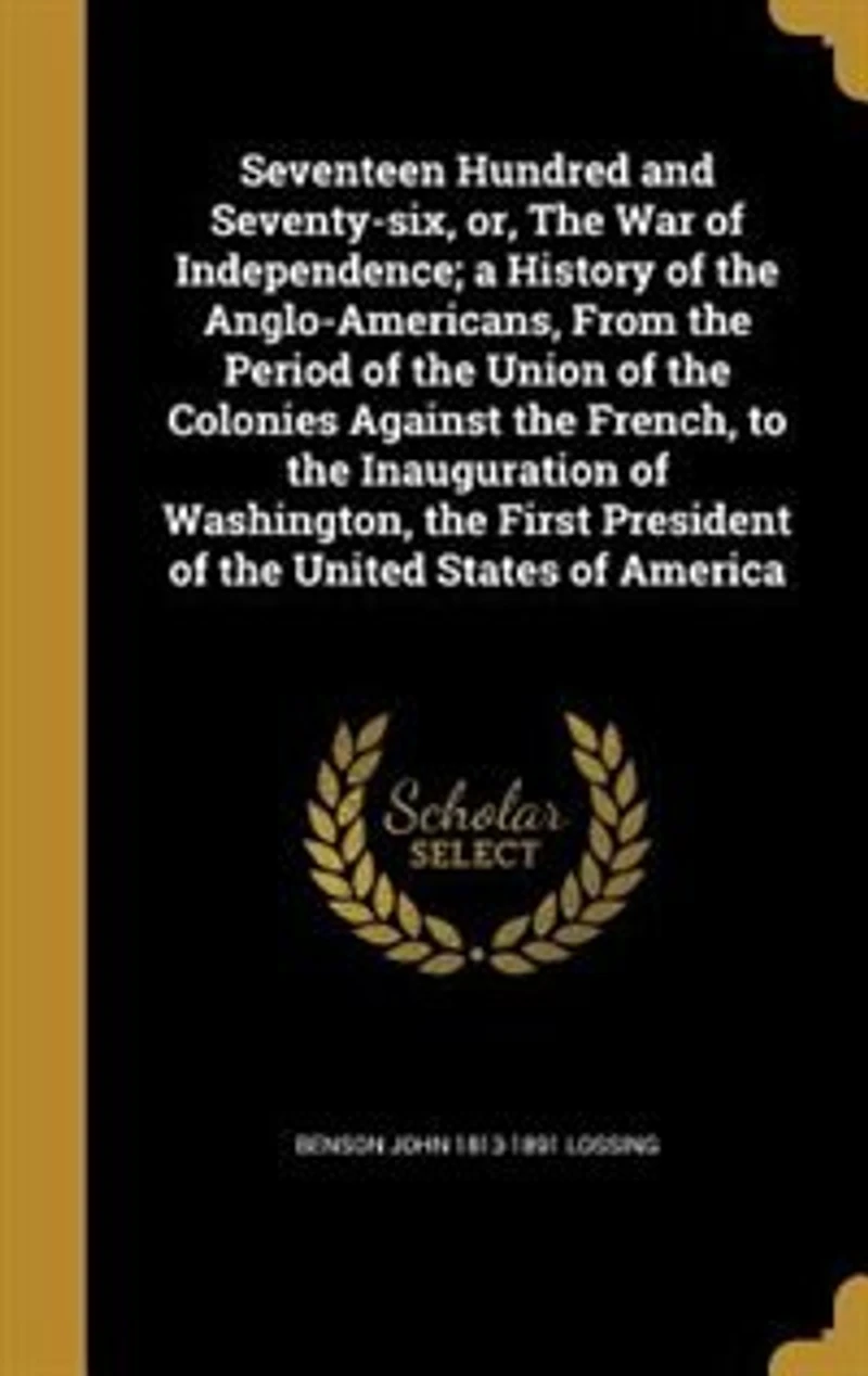 Seventeen Hundred and Seventy-Six: Or the War of Independence; A History Anglo-Americans, From Period Union C