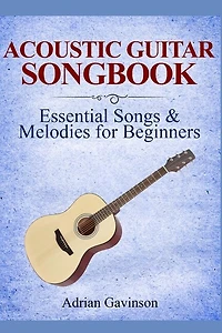Acoustic Guitar Songbook: Essential Songs & Melodies For Beginners