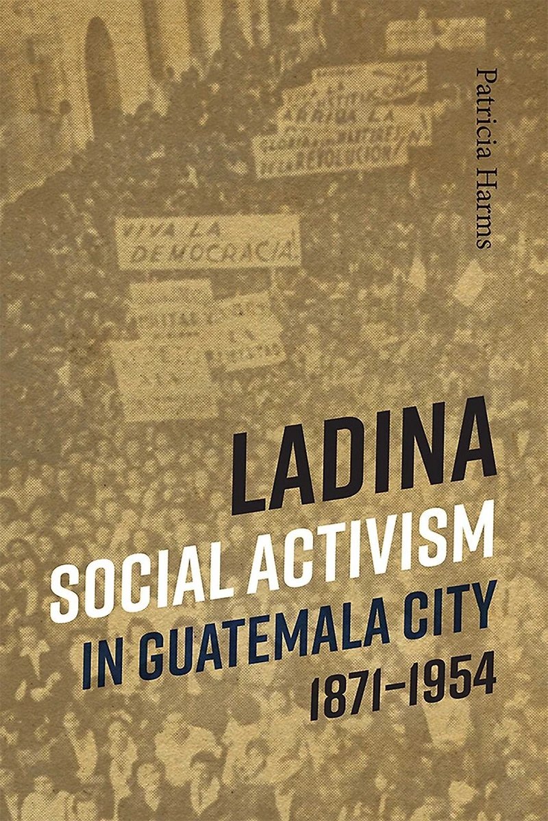 Ladina Social Activism Guatemala City, 1871-1954