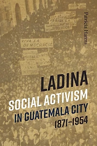 Ladina Social Activism Guatemala City, 1871-1954