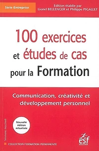 100 exercices et études de cas pour la formation : communication, créativité et développement personnel: communication, créativité et développement personnel