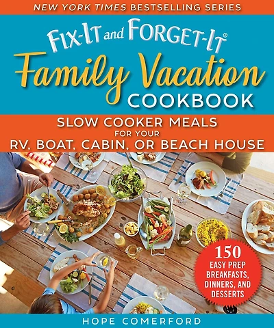 Fix-It and Forget-It Family Vacation Cookbook: Slow Cooker Meals for Your RV, Boat, Cabin, or Beach House