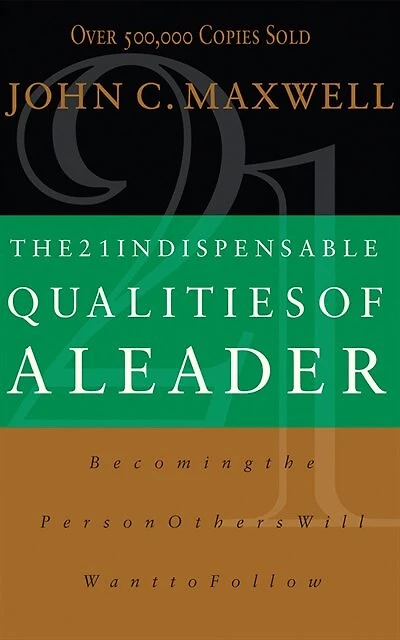 The 21 Indispensable Qualities Of A Leader: Becoming The Person Others Will Want To Follow