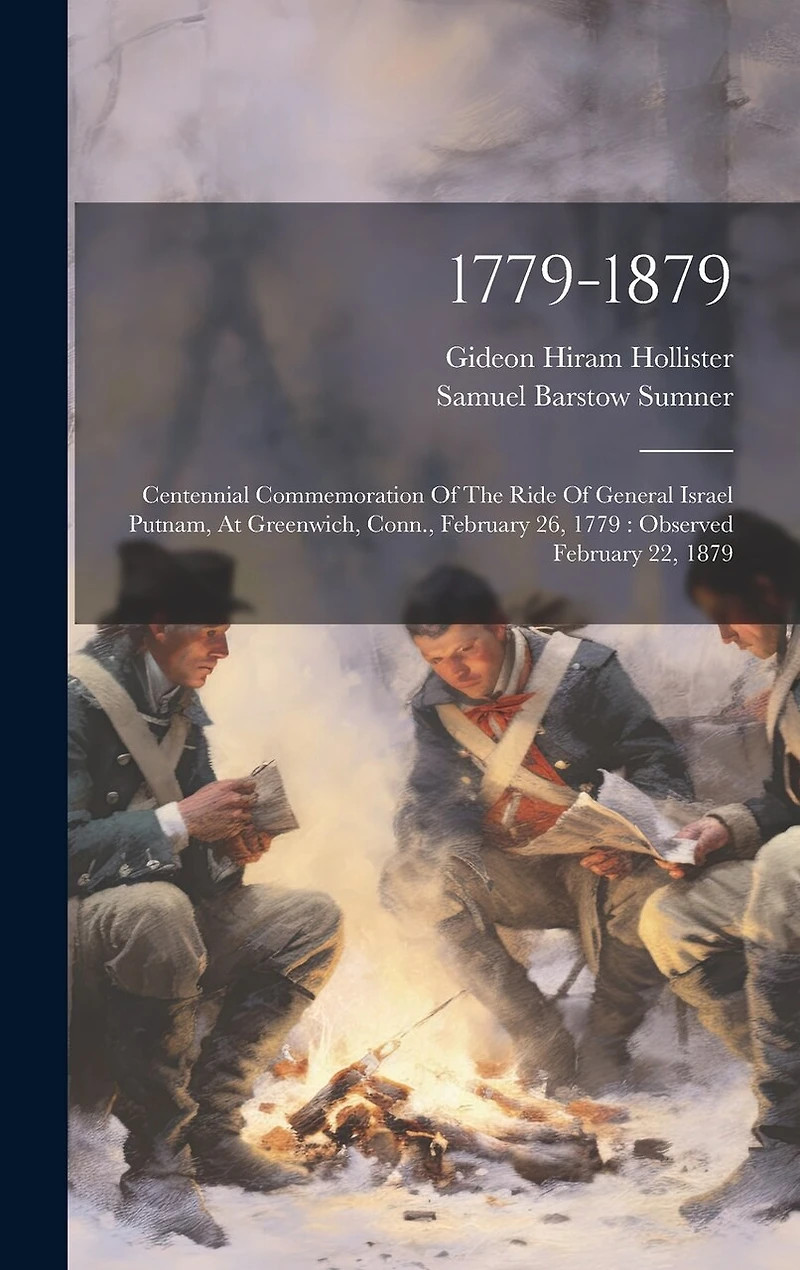 1779-1879: Centennial Commemoration Of The Ride Of General Israel Putnam, At Greenwich, Conn., February 26, 1779: Observed February 22, 1879