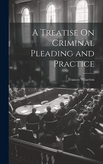 A Treatise On Criminal Pleading and Practice
