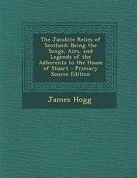 The Jacobite Relics of Scotland; Being the Songs, Airs