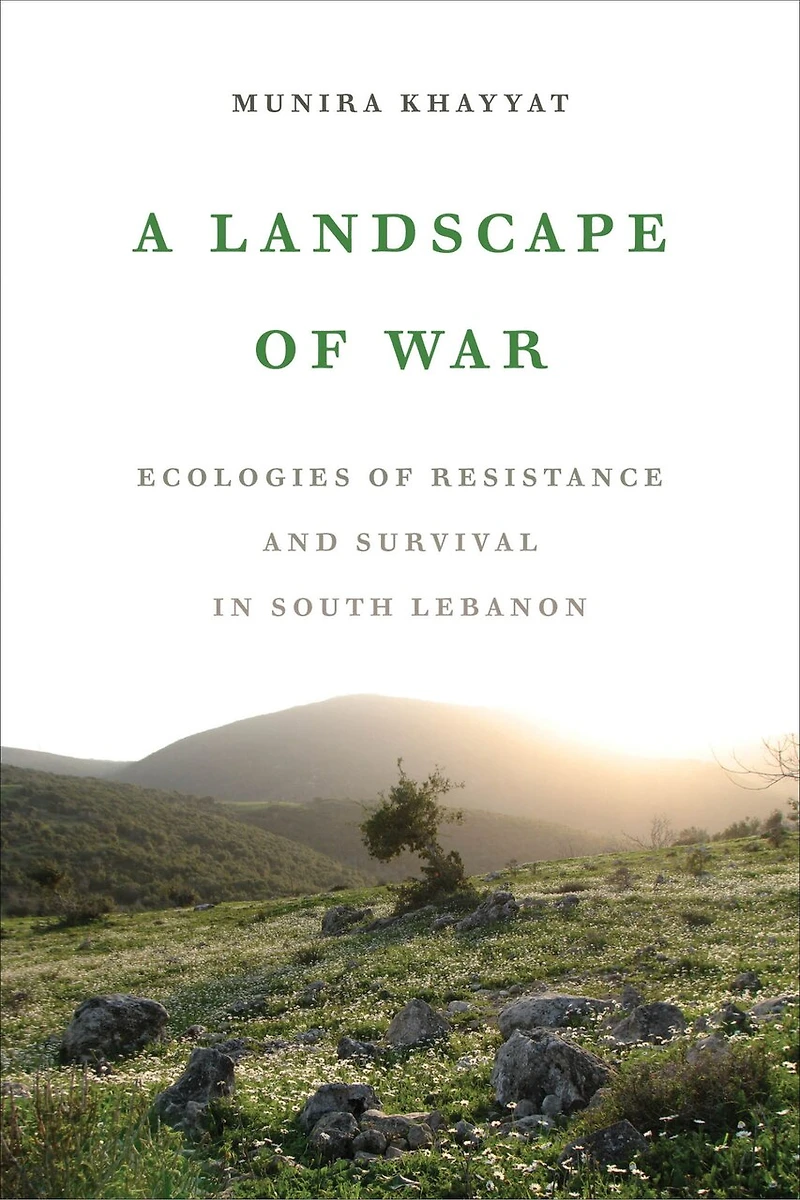 A Landscape Of War: Ecologies Resistance And Survival South Lebanon
