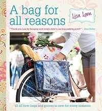A Bag For All Reasons: 12 All-new Bags And Purses To Sew Every Occasion
