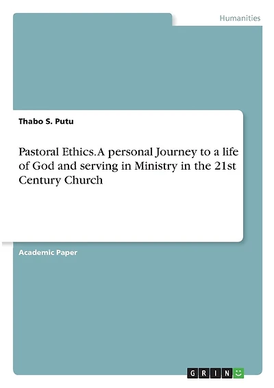 Pastoral Ethics. A personal Journey to a life of God and serving in Ministry in the 21st Century Church
