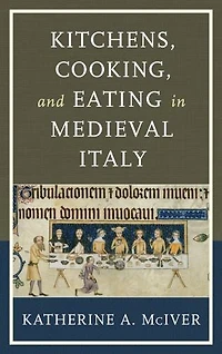 Kitchens, Cooking, and Eating Medieval Italy