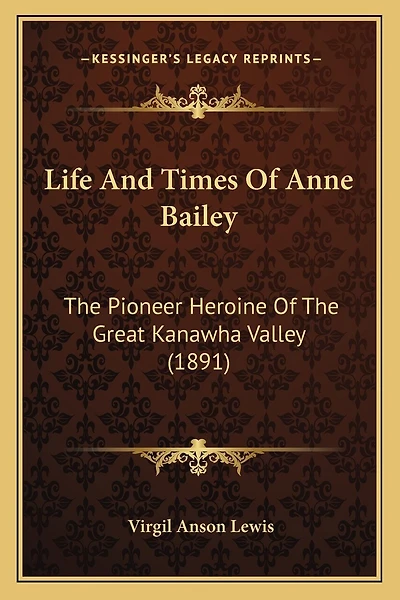 Life And Times Of Anne Bailey: The Pioneer Heroine Of The Great Kanawha Valley (1891)