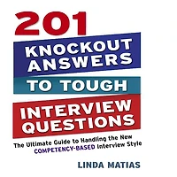 201 Knockout Answers to Tough Interview Questions: the Ultimate Guide Handling New Competency-Based Style