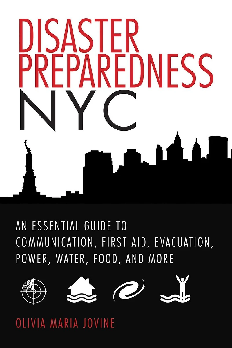 Disaster Preparedness NYC: An Essential Guide to Communication, First Aid, Evacuation, Power, Water, Food, and More before after the Worst Happens
