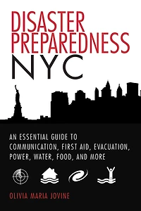 Disaster Preparedness NYC: An Essential Guide to Communication, First Aid, Evacuation, Power, Water, Food, and More before after the Worst Happens