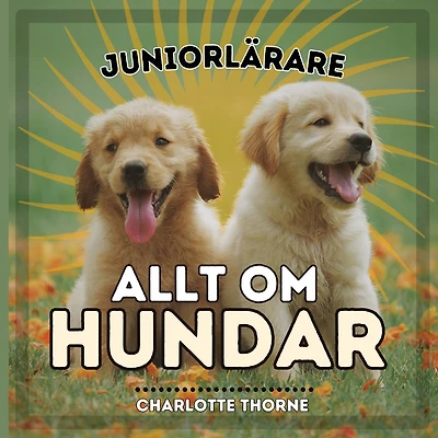 Juniorlärare, Allt Om Hundar: Lär Dig Allt om Människans Bästa Vän!