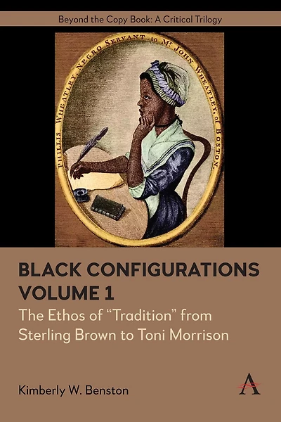 Black Configurations: The Ethos of “Tradition” from Sterling Brown to Toni Morrison, Volume I