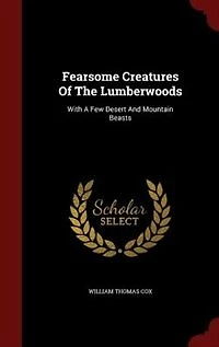 Fearsome Creatures Of The Lumberwoods: With A Few Desert And Mountain Beasts